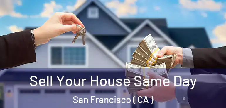  Sell Your House Same Day San Francisco ( CA )