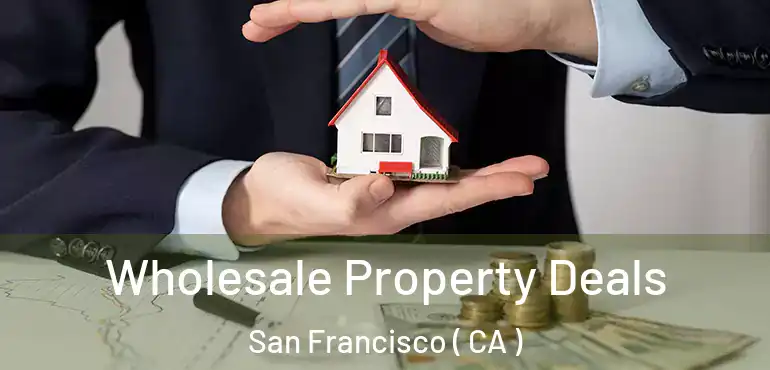  Wholesale Property Deals San Francisco ( CA )